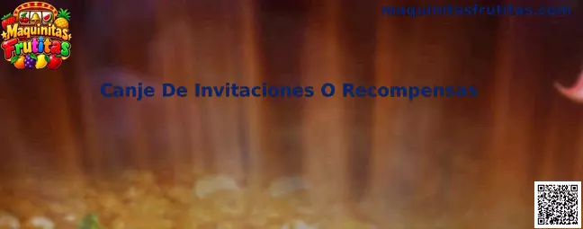Canje De Invitaciones O Recompensas en Maquinitas Frutitas