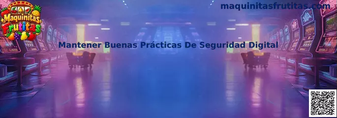 Mantener Buenas Prácticas De Seguridad Digital en Maquinitas Frutitas