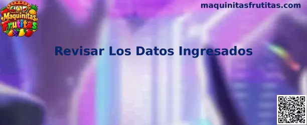 Revisar Los Datos Ingresados en Maquinitas Frutitas