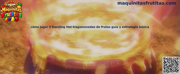 Guía visual de 5 Dazzling Hot, tragamonedas de frutas, para conocer su mecánica y sus símbolos