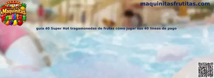 Guía visual de 40 Super Hot, sus carretes, símbolos frutales y líneas de pago