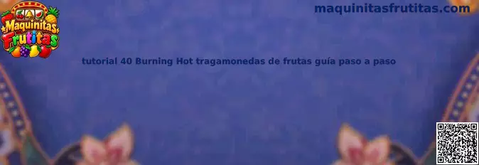 Imagen ilustrativa del tutorial de 40 Burning Hot, tragamonedas de frutas con símbolos y carretes