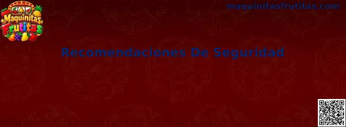 Guía de recomendaciones de seguridad para explorar Maquinitas Frutitas y proteger un celular