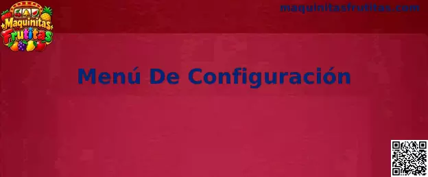 Menú De Configuración en Maquinitas Frutitas