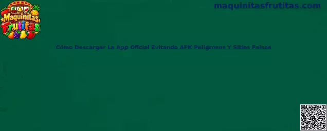 Guía de Maquinitas Frutitas para descargar la app oficial evitando APK peligrosos y sitios falsos