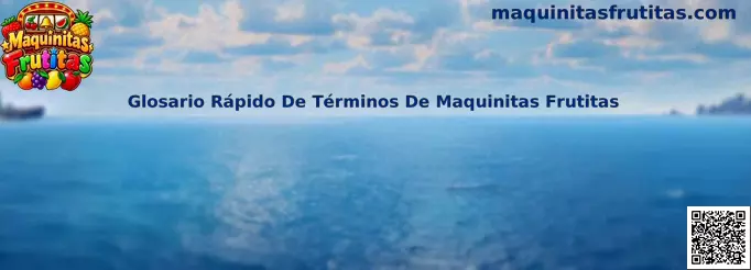 Guía visual del glosario de términos de Maquinitas Frutitas