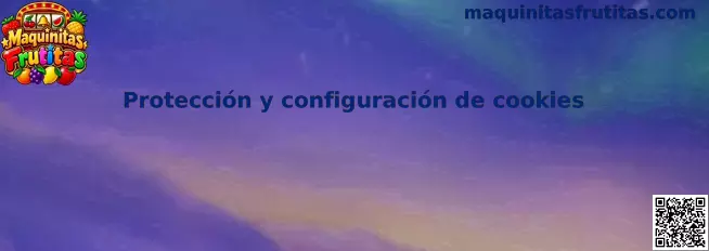 Protección y configuración de cookies de Maquinitas Frutitas